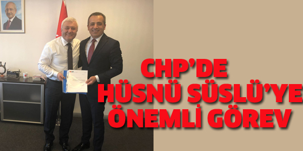 CHP'DE HÜSNÜ SÜSLÜ'YE ÖNEMLİ GÖREV