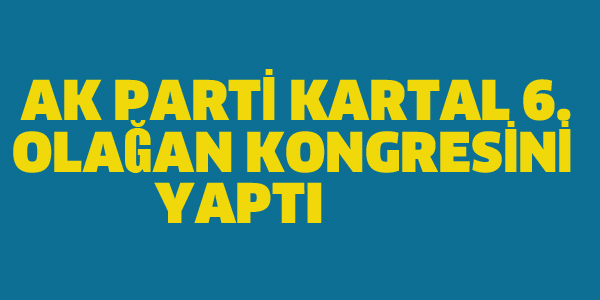 AK PARTİ KARTAL İLÇE KONGRESİ YAPILDI