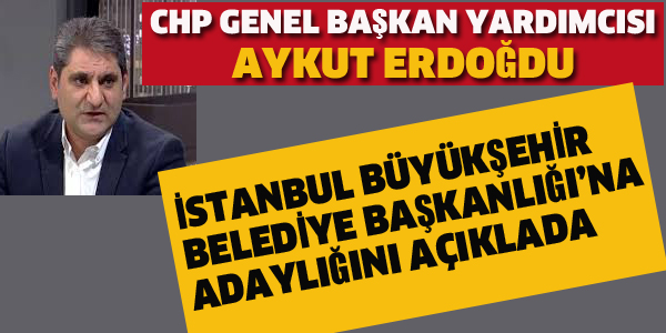 CHP'Lİ AYKUT ERDOĞDU ADAYLIĞINI AÇIKLADI