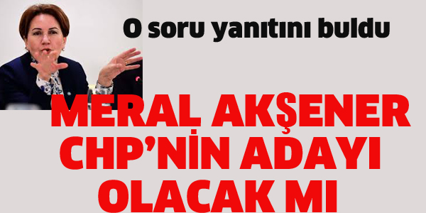 AKŞENER CHP'NİN ADAYI OLACAK MI