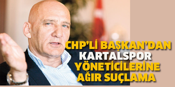 CHP'Lİ BAŞKAN'DAN KARTALSPOR YÖNETİCİLERİNE AĞIR SUÇLAMA