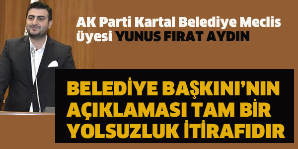 AK PARTİ'Lİ AYDIN: BELEDİYE BAŞKANI'NIN AÇIKLAMASI TAM BİR YOLSUZLUK İTİRAFIDIR