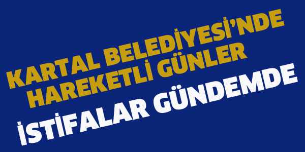 KARTAL BELEDİYESİ'NDE İSTİFALAR GÜNDEMDE