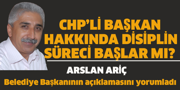 CHP'Lİ BAŞKAN HAKKINDA DİSİPLİN SÜRECİ BAŞLAR MI?