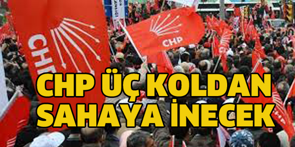 CHP ÜÇ KOLDAN SAHAYA İNECEK