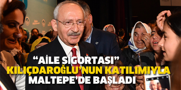 "AİLE SİGORTASI KILIÇDAROĞLU'NUN KATILIMIYLA MALTEPE'DE BAŞLADI