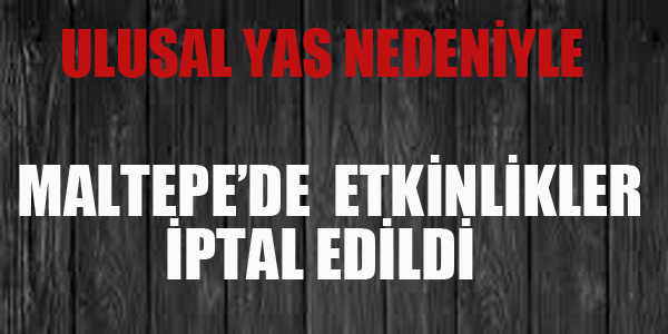 MALTEPE'DE ETKİNLİKLER İPTAL EDİLDİ