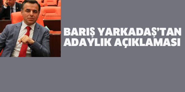 BARIŞ YARKADAŞ'TAN ADAYLIK AÇIKLAMASI