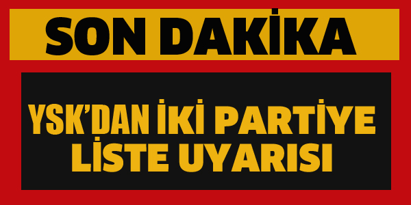 YSK'DAN İKİ PARTİYE LİSTE UYARISI