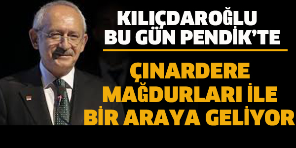 KILIÇDAROĞLU, PENDİK ÇINARDERE KAĞDURLARIYLA BİR ARAYA GELİYOR