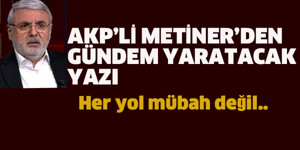 AKP'Lİ METİNER'DEN GÜNDEM YARATACAK YAZI