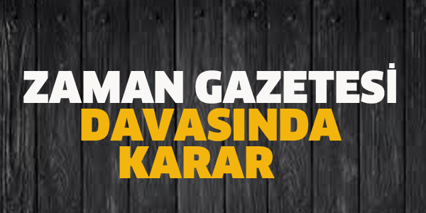 ZAMAN GAZETESİ DAVASINDA KARAR