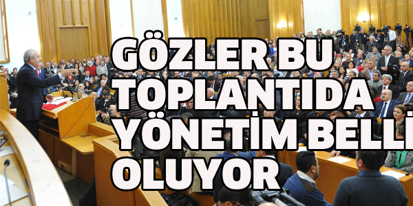 CHP'DE GÖZLER BU TOPLANTIDA..