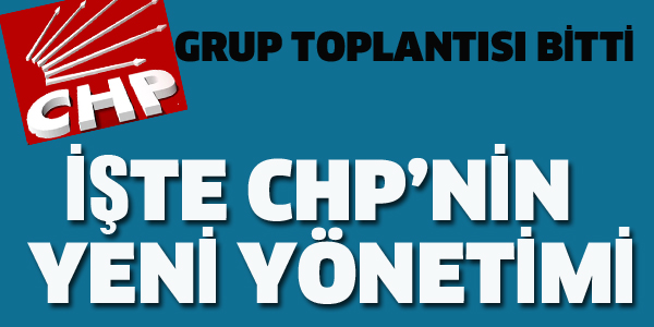 CHP'NİN GRUP YÖNETİMİ BELLİ OLDU