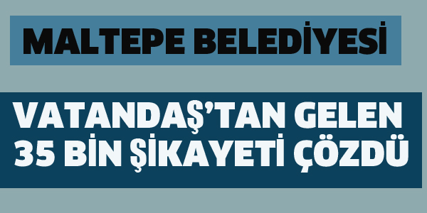 MALTEPE BELEDİYESİ 35 BİN ŞİKAYETİ ÇÖZDÜ