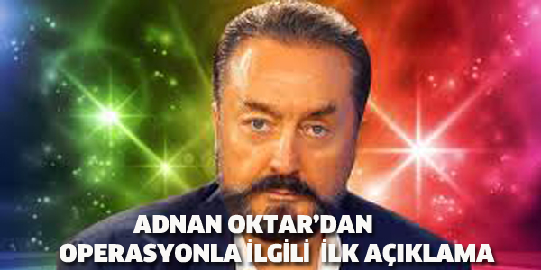 ADNAN OKTAR'DAN OPERASYONLA İLGİLİ AÇIKLAMA