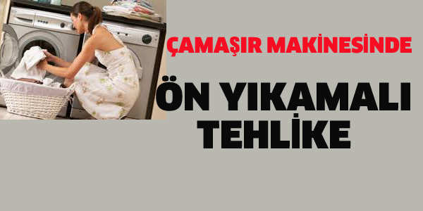 ÇAMAŞIR MAKİNESİNDE ÖN YIKAMALI TEHLİKE