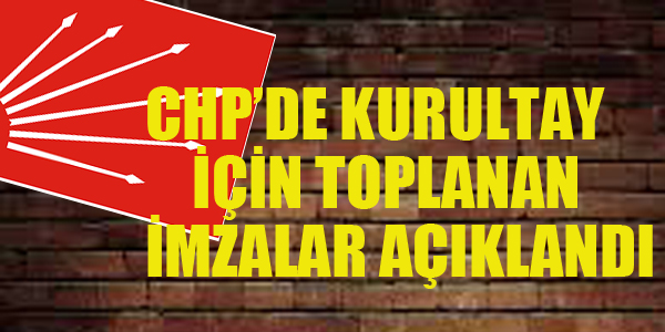 CHP'DE KURULTAY İÇİN TOPLANAN İMZA SAYISI AÇIKLANDI