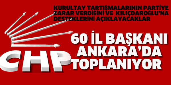 CHP'NİN 60 İL BAŞKANI ANKARA'DA TOPLANIYOR