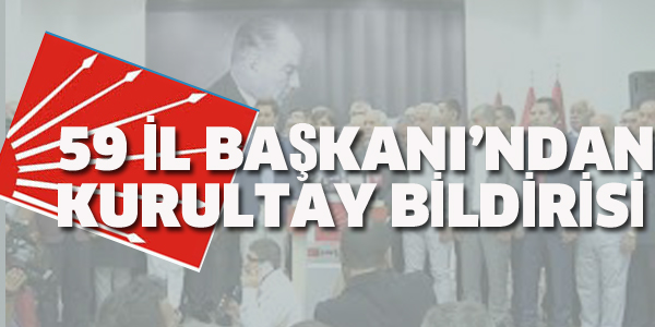 59 İL BAŞKANI'NDAN KURULTAY BİLDİRİSİ