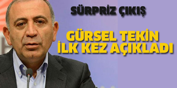 GÜRSEL TEKİN İLK KEZ AÇIKLADI