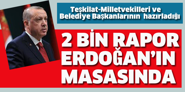 2 BİN RAPOR ERDOĞAN'IN MASASINDA