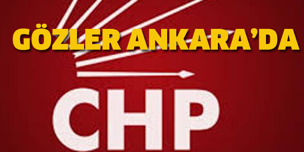 CHP'DE GÖZLER ANKARA'DA