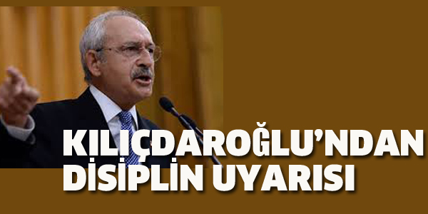 KILIÇDAROĞLU'NDAN DİSİPLİN UYARISI