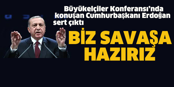 ERDOĞAN "BİZ SAVAŞA HAZIRIZ"