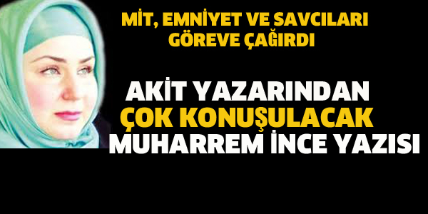 AKİT YAZARINDAN, MUHARREM İNCE İLE İLGİLİ ÇOK KONUŞULACAK BİR YAZI