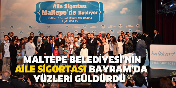 MALTEPE BELEDİYESİ'NİN AİLE SİGORTASI YÜZLERİ GÜLDÜRDÜ