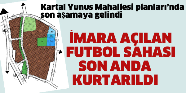 KARTAL'DA İMARA AÇILAN FUTBOL SAHASI SON ANDA KURTARILDI