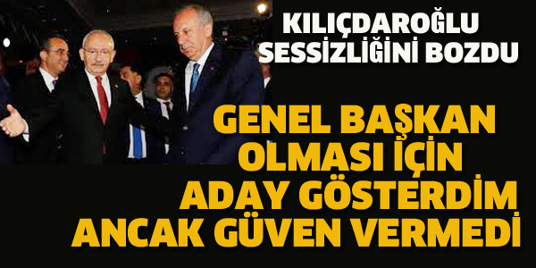 KILIÇDAROĞLU:GENEL BAŞKAN OLSUN DEDİM ANCAK GÜVEN VERMEDİ