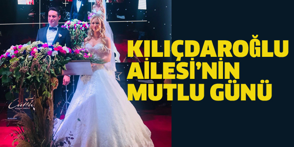 KILIÇDAROĞLU AİLESİ'NİN MUTLU GÜNÜ