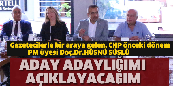 CHP'Lİ SÜSLÜ "ADAY ADAYLIĞIMI AÇIKLAYACAĞI"