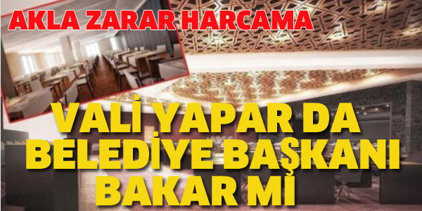 VALİ YAPAR DA, BELEDİYE BAŞKANI BAKAR MI