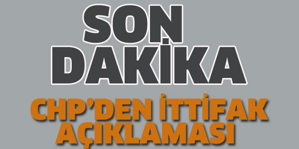 CHP'DEN İTTİFAK AÇIKLAMISI