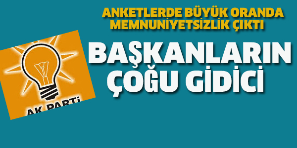 AK PARTİ'Lİ BAŞKANLARIN ÇOĞU GİDİCİ