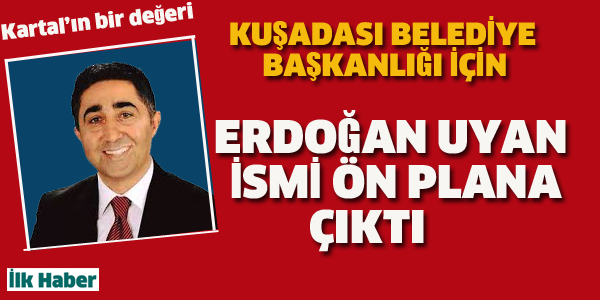 KUŞADASI'NDA ERDOĞAN UYAN İSMİ ÖN PLANA ÇIKTI