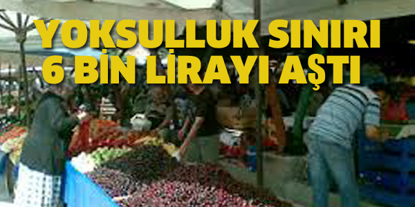 YOKSULLUK SINIRI 6 BİN LİRAYI AŞTI