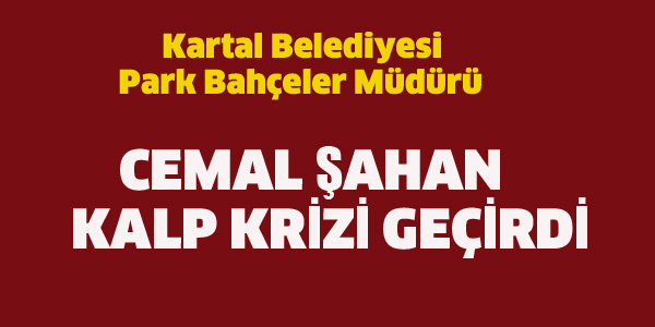 KARTAL BELEDİYESİ PARK BAHÇELER MÜDÜRÜ KALP KRİZİ GEÇİRDİ