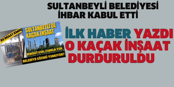 SULTANBEYLİ BELEDİYESİ, YAYINIMIZI İHBAR KABUL ETTİ