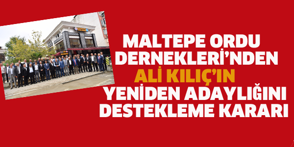 MALTEPE ORDU DERNEKLERİ'NDEN ALİ KILIÇ'A TAM DESTEK