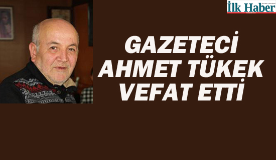Gazeteci Ahmet Tükek Vefat Etti