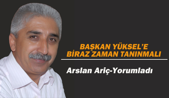 Başkan Yüksel'e Biraz Zaman Tanımalı.!