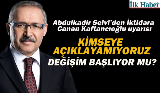 Abdulkadir Selvi'den Canan Kaftancıoğlu Yazısı