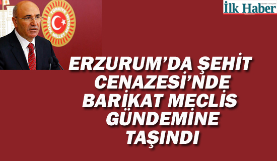 Erzurum'da Şehit Cenazesi'nde Barikat Meclis Gündeminde