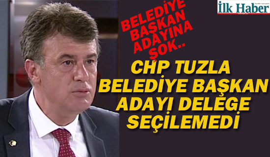 CHP Tuzla Belediye Başkan Adayı Delege Seçilemedi