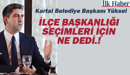 Gökhan Yüksel, İlçe Başkanlığı Seçimleri İçin Ne Dedi.!