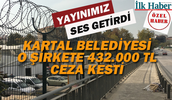 Yayınımız Ses Getirdi, Kartal Belediyesi O Şirkete Ceza Kesti